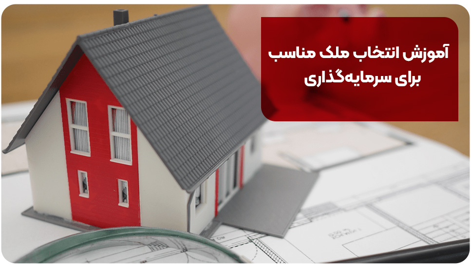 آموزش انتخاب ملک مناسب برای سرمایه گذاری